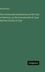 The Centennial Celebrations of the City of Newton, on the Seventeenth of June and the Fourth of July - Anonymous - 9783566102869