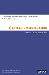 Capitalism and Labor - Klaus Dorre ; Nicole Mayer-Ahuja ; Dieter Sauer ; Volker Wittke - 9783593508979
