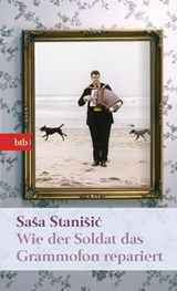 Wie der Soldat das Grammofon repariert - Saša Stanišić - 9783641015435