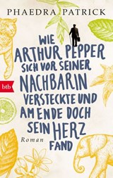 Wie Arthur Pepper sich vor seiner Nachbarin versteckte und am Ende doch sein Herz fand - Phaedra Patrick - 9783641179441
