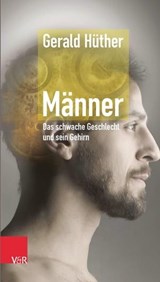 Männer – Das schwache Geschlecht und sein Gehirn - Gerald Hüther - 9783647995427