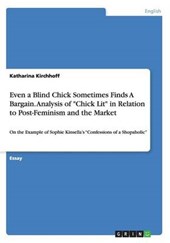 Even a Blind Chick Sometimes Finds A Bargain. Analysis of "Chick Lit" in Relation to Post-Feminism and the Market