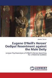 Eugene O'Neill's Heroes' Oedipal Resentment against the Male Deity