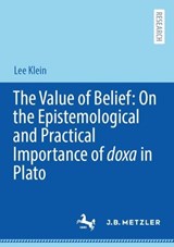The Value of Belief: On the Epistemological and Practical Importance of doxa  in Plato - Lee Klein - 9783662719244