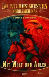 Im wilden Westen Nordamerikas 22: Mit Wolf und Adler - Bettina Schneider - 9783689847968