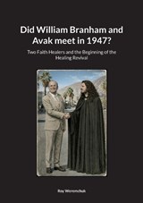Did William Branham and Avak meet in 1947? - Roy Weremchuk - 9783695718306