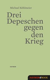 Drei Depeschen gegen den Krieg - Michael Köhlmeier - 9783709936160