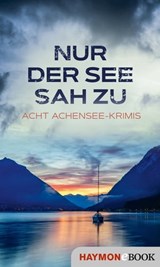 Nur der See sah zu - Lena Avanzini ; Alex Beer ; Herbert Dutzler ; Joe Fischler ; Nicola Förg ; Tatjana Kruse ; Wiebke Lorenz ; Martin Kolozs - 9783709939499