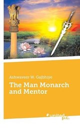 The Man Monarch and Mentor - Ashwaveer W. Gajbhiye - 9783710337307