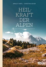 Heilkraft der Alpen - Arnulf Hartl ; Christina Geyer - 9783711250124
