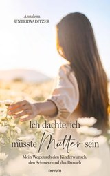 Ich dachte, ich müsste Mutter sein - Annalena Unterwaditzer - 9783711611383