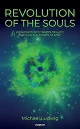 Revolution of the Souls - Awakening into the Golden Age through the Power of Love - Michael Ludwig - 9783711617552