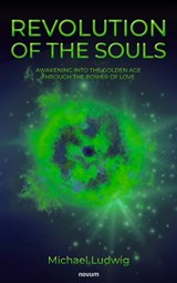 Revolution of the Souls – Awakening into the Golden Age through the Power of Love - Michael Ludwig - 9783711617569