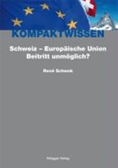Schwok, R: Schweiz - Europäische Union: Beitritt unmöglich?