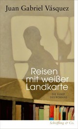 Reisen mit weißer Landkarte - Juan Gabriel Vásquez - 9783731700418