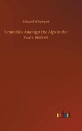 Scrambles Amongst the Alps in the Years 1860-69 - WHYMPER,  Edward - 9783732656158