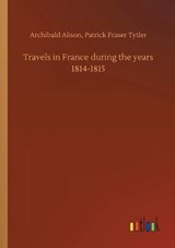 Travels in France during the years 1814-1815 - Archibald Tytler Patrick Fraser Alison - 9783734074462
