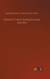 Travels in France during the years 1814-1815 - ALISON,  Archibald Tytler Patrick Fraser - 9783734074479