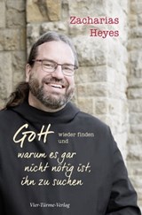 Gott wieder finden und warum es gar nicht nötig ist, ihn zu suchen - Zacharias Heyes - 9783736501041