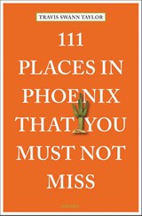 111 Places in Phoenix That You Must Not Miss - Travis Swann Taylor - 9783740820503