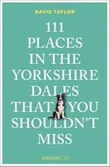 111 Places in the Yorkshire Dales That You Shouldn't Miss - David Taylor - 9783740827922