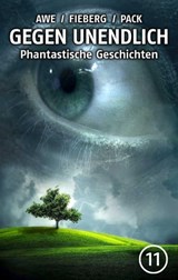 GEGEN UNENDLICH. Phantastische Geschichten – Nr. 11 - Michael J. Awe ; Andreas Fieberg ; Joachim Pack ; Carl Grunert ; Peter Nathschläger ; Monika Niehaus - 9783742705143