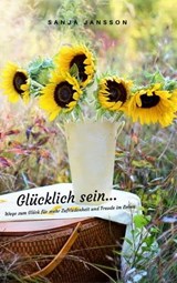 Glücklich sein...Wege zum Glück für mehr Zufriedenheit & Freude im Leben - Sanja Jansson - 9783742767950