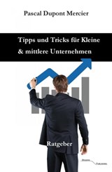 Tipps und Tricks für Kleine und mittlere Unternehmen - Pascal Dupont Mercier - 9783745053364