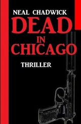 Dead in Chicago: Thriller - Neal Chadwick - 9783745211023
