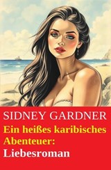 Ein heißes karibisches Abenteuer: Liebesroman - Sidney Gardner - 9783745240955