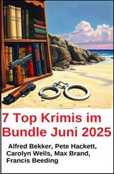7 Top Krimis im Bundle Juni 2025 - Alfred Bekker ; Pete Hackett ; Carolyn Wells ; Francis Beeding ; Max Brand - 9783745241600