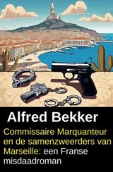 Commissaire Marquanteur en de samenzweerders van Marseille: een Franse misdaadroman - Alfred Bekker - 9783745244083