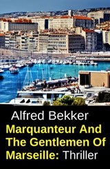 Marquanteur And The Gentlemen Of Marseille: Thriller - Alfred Bekker - 9783745245158