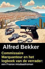 Commissaire Marquanteur en het logboek van de verrader: een Franse misdaadroman - Alfred Bekker - 9783745246643