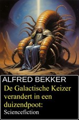 De Galactische Keizer verandert in een duizendpoot: Sciencefiction - Alfred Bekker - 9783745247121