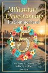5 Milliardärs-Liebesromane im Sommerband Juni 2026 - Terry M. Gradon ; Sidney Gardner - 9783745248555