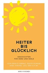 Heiter bis glücklich - Geschichten für Herz und Seele - Ewald Arenz ; Rafik Schami ; Root Leeb ; Thommie Bayer ; Markus Orths - 9783747207888
