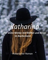 Katharina - Der letzte Winter mit Wölfen und Bären im Buchenland - Anna-Maria Wessely - 9783750257856