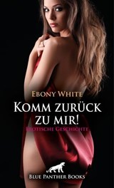Komm zurück zu mir! Erotische Geschichte - Ebony White - 9783750786103