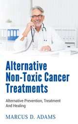 Alternative Non-Toxic Cancer Treatments - Marcus D Adams - 9783751923828