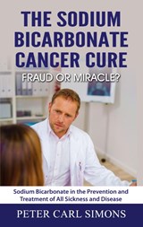 The Sodium Bicarbonate Cancer Cure - Fraud or Miracle? - Peter Carl Simons - 9783751995665