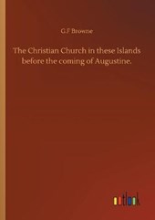 The Christian Church in these Islands before the coming of Augustine.
