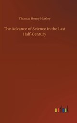 The Advance of Science in the Last Half-Century - HUXLEY,  Thomas Henry - 9783752362817