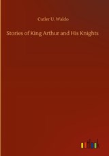 Stories of King Arthur and His Knights - Cutler U Waldo - 9783752435306