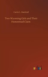 Two Wyoming Girls and Their Homestead Claim - MARSHALL,  Carrie L - 9783752438277