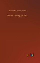 Present Irish Questions - MORRIS,  William O'Connor - 9783752439915