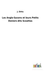 Les Anglo-Saxons et leurs Petits Deniers dits Sceattas - J Dirks - 9783752477153