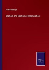 Baptism and Baptismal Regeneration - BOYD,  Archibald - 9783752587364