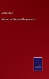 Baptism and Baptismal Regeneration - BOYD,  Archibald - 9783752587371