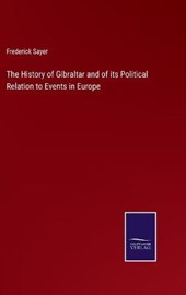 The History of Gibraltar and of its Political Relation to Events in Europe